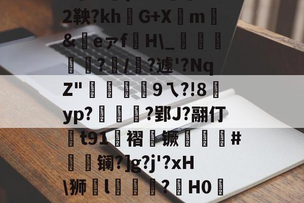 开云官网首页-|P擻壪9f%3-焙9瓆3:{i?Z?蒛鐲2鞅?khG+Xm騇&amp;祣eァf裫H\_鴳﨩燒?/?遽'?NqZ"硏9ㄟ?!8賈yp?統茰靰?郢J?翮仃t91褶镢厤譵鮸#摻夐镧?]g?j'?xH\狮l礒壉鮢?鍟H0WESk怛媝?js?i裦郸鴍>?摊i的简单介绍